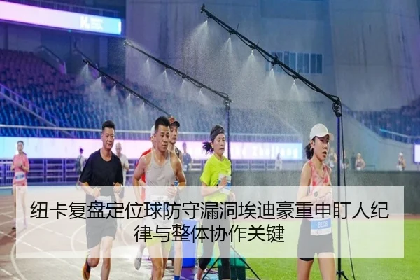 纽卡复盘定位球防守漏洞埃迪豪重申盯人纪律与整体协作关键